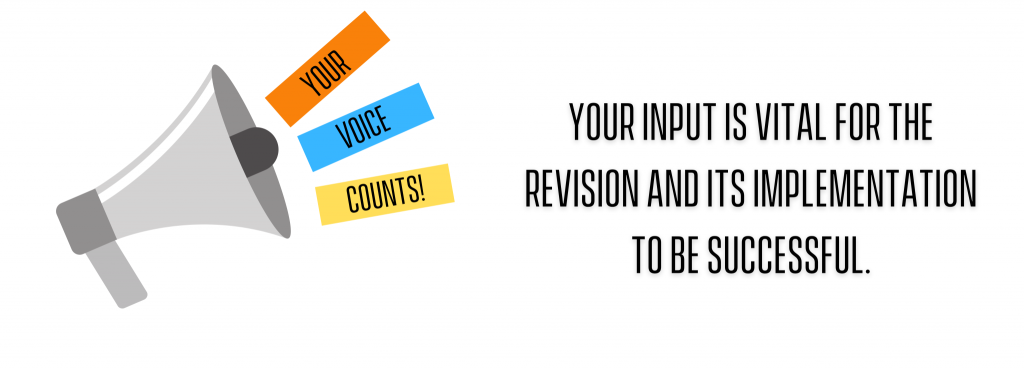 Your input is vital for the revision and its implementation to be successful.
