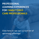 Click here for a list of upcoming Profession Learning Experiences for Family Child Care Professionals.